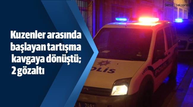 Kuzenler arasında başlayan tartışma kavgaya dönüştü; 2 gözaltı