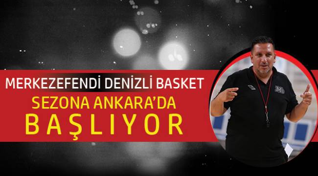 MERKEZEFENDI LİGE ANKARA'DA BAŞLAYACAK