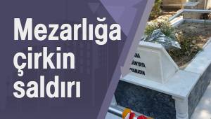 Mezarlığa çirkin saldırı