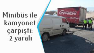 Minibüs ile kamyonet çarpıştı: 2 yaralı