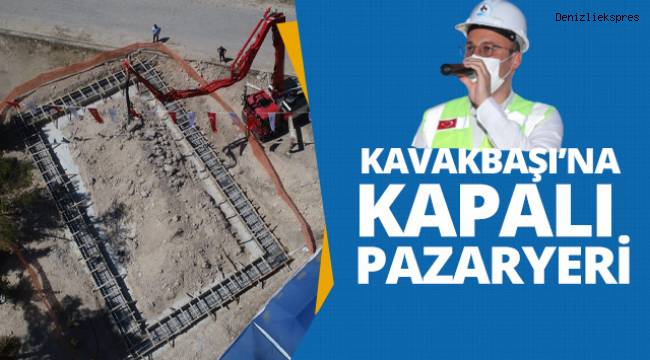 PAMUKKALE BELEDİYESİ’NDEN KAVAKBAŞI’NA KAPALI PAZAR YERİ