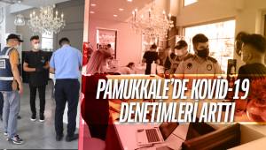 PAMUKKALE'DE KOVİD-19 DENETİMLERİ ARTTI