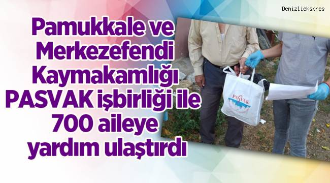 Pamukkale ve Merkezefendi Kaymakamlığı PASVAK işbirliği ile 700 aileye yardım ulaştırdı