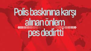 Polis baskınına karşı alınan önlem pes dedirtti