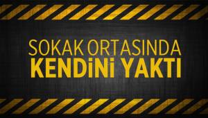 Sokak Ortasında Kendini Yaktı