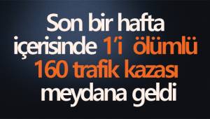 Son bir hafta içerisinde 1’i ölümlü 160 trafik kazası meydana geldi
