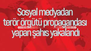 Sosyal medyadan terör örgütü propagandası yapan şahıs yakalandı