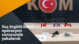 Suç örgütü lideri operasyon sonucunda yakalandı