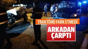 Traktörü fark etmedi, arkadan çarptı
