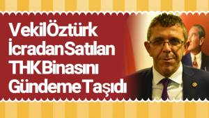 Vekil Öztürk İcradan Satılan THK Binasını Gündeme Taşıdı