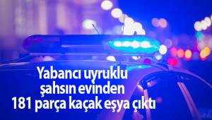 Yabancı uyruklu şahsın evinden 181 parça kaçak eşya çıktı