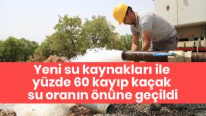 Yeni su kaynakları ile yüzde 60 kayıp kaçak su oranın önüne geçildi