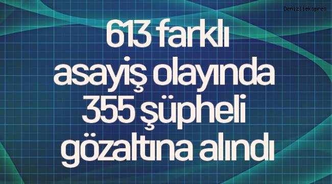 613 farklı asayiş olayında 355 şüpheli gözaltına alındı