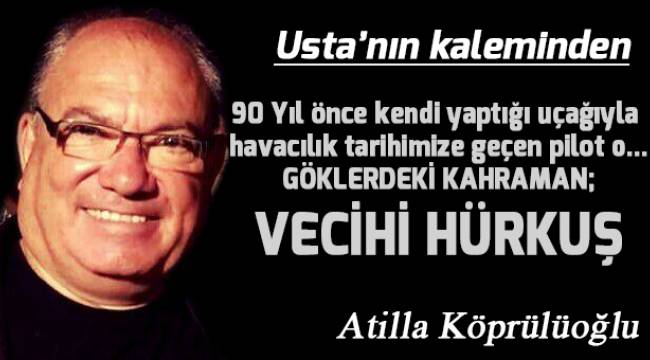 90 yıl önce kendi yaptığı uçağıyla uçup havacılık tarihimize geçen pilot o... GÖKLERDEKİ KAHRAMAN; VECİHİ HÜRKUŞ