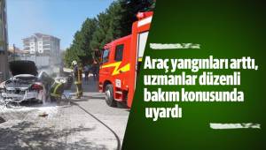 Araç yangınları arttı, uzmanlar düzenli bakım konusunda uyardı