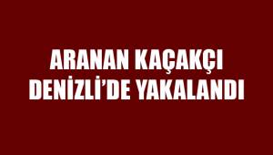 Aranan kaçakçı Denizli’de yakalandı