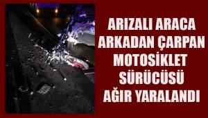 Arızalı araca arkadan çarpan motosiklet sürücüsü ağır yaralandı