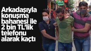 Arkadaşıyla konuşma bahanesi ile 2 bin TL değerinde telefonu alarak kaçtı