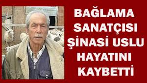 Bağlama sanatçısı Şinasi Uslu, hayatını kaybetti