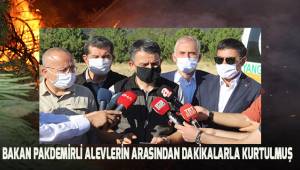 Bakan Pakdemirli alevlerin arasından dakikalarla kurtulmuş