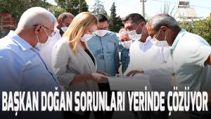 BAŞKAN DOĞAN SORUNLARI YERİNDE ÇÖZÜYOR