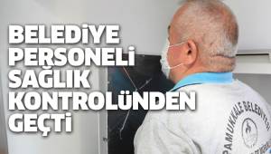 Belediye personeli sağlık taramasından geçti