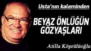BEYAZ ÖNLÜĞÜN GÖZYAŞLARI