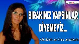 Bırakınız yapsınlar diyemeyiz...