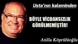 BÖYLE VİCDANSIZLIK GÖRÜLMEMİŞTİR!
