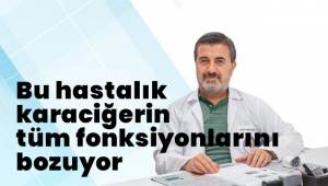 Bu hastalık karaciğerin tüm fonksiyonlarını bozuyor
