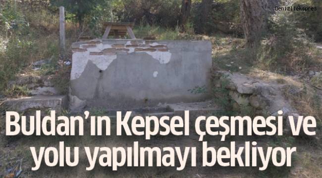 Buldan’ın Kepsel çeşmesi ve yolu yapılmayı bekliyor