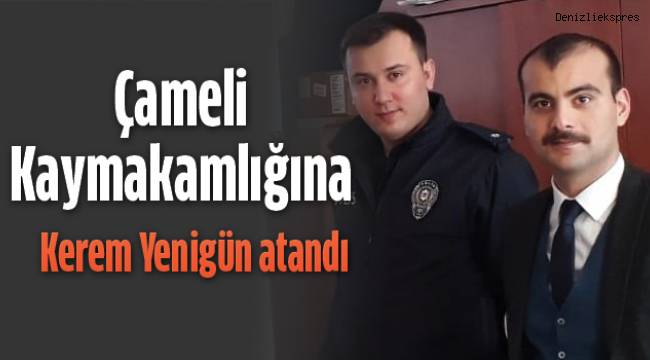 Çameli Kaymakamlığına Kerem Yenigün atandı