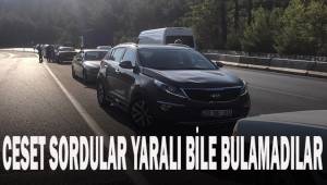 Ceset sordular yaralı bile bulamadılar