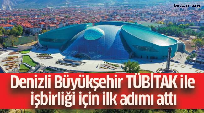 Denizli Büyükşehir TÜBİTAK ile işbirliği için ilk adımı attı