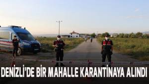 Denizli'de bir mahalle karantinaya alındı
