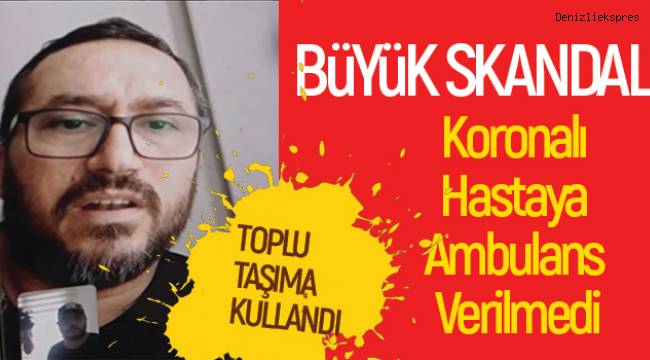 Denizli'de Büyük Skandal! Koronalı Hastaya Ambulans Verilmedi Toplu Taşımayı Kullandı