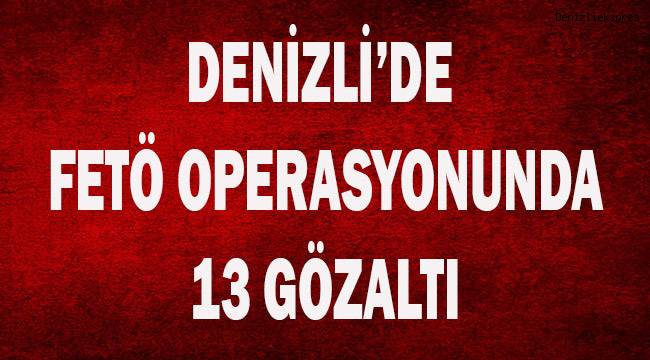 Denizli’de FETÖ operasyonu: 13 gözaltı