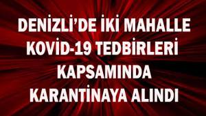 Denizli'de iki mahalle Kovid-19 tedbirleri kapsamında karantinaya alındı