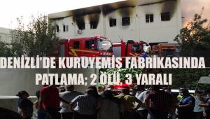 Denizli'de kuruyemiş fabrikasında patlama: 2 ölü, 3 yaralı