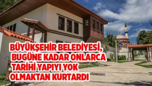 Denizli’de onlarca tarihi yapı yok olmaktan kurtarıldı