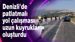 Denizli’de patlatmalı yol çalışması uzun kuyruklar oluşturdu