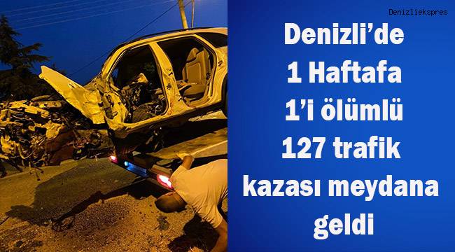 Denizli’de son bir hafta içerisinde 1’i ölümlü 127 trafik kazası meydana geldi