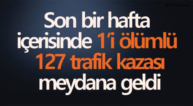 Denizli'de son bir hafta içerisinde 1'i ölümlü 127 trafik kazası meydana geldi