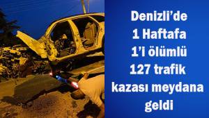 Denizli’de son bir hafta içerisinde 1’i ölümlü 127 trafik kazası meydana geldi