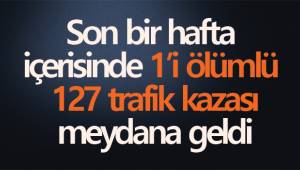 Denizli'de son bir hafta içerisinde 1'i ölümlü 127 trafik kazası meydana geldi