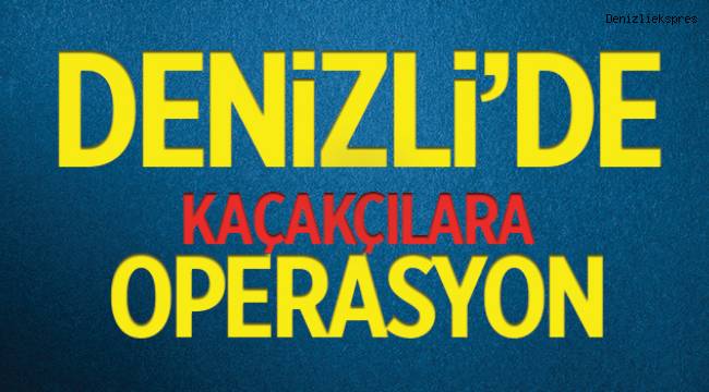 Denizli emniyetinden kaçakçılara darbe