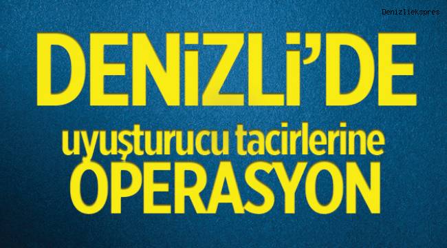 Denizli emniyetinden uyuşturucu tacirlerine operasyon: 19 gözaltı, 11 tutuklama