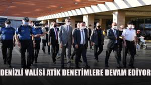 Denizli Valisi Ali Fuat Atik denetimlerine devam ediyor