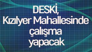 DESKİ, Kızılyer Mahallesinde çalışma yapacak