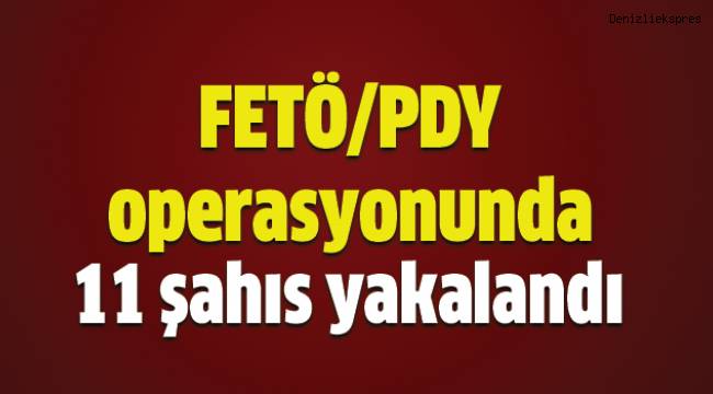 FETÖ operasyonunda 11 gözaltı